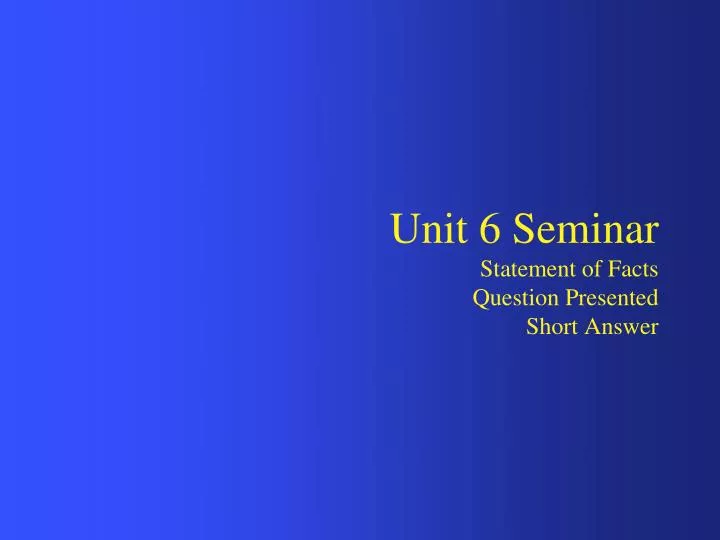unit 6 seminar statement of facts question presented short answer