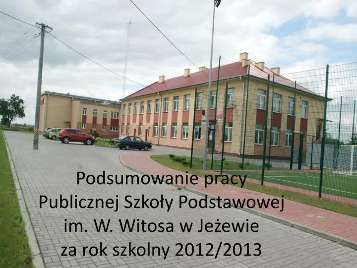 podsumowanie pracy publicznej szko y podstawowej im w witosa w je ewie za rok szkolny 2012 2013