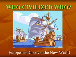 WHO CIVILIZED WHO?