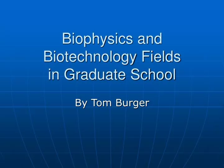 biophysics and biotechnology fields in graduate school