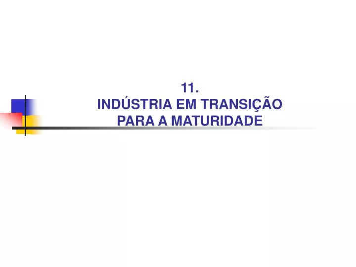 11 ind stria em transi o para a maturidade