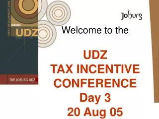 Welcome to the UDZ TAX INCENTIVE CONFERENCE Day 3 20 Aug 05