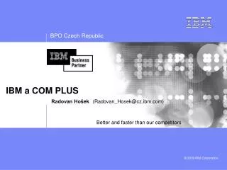 ibm a com p lus radovan ho ek r adovan hosek @cz ibm com better and faster than our competitors