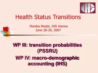Health Status Transitions Monika Riedel, IHS Vienna June 28-29, 2007