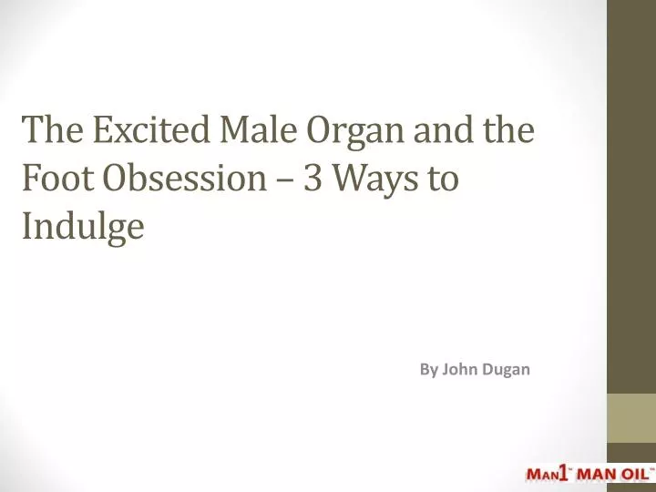 the excited male organ and the foot obsession 3 ways to indulge