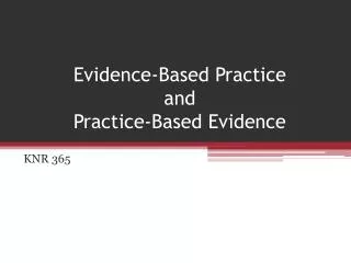 Evidence-Based Practice and Practice-Based Evidence