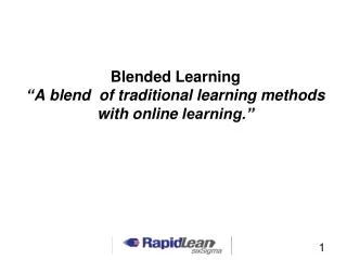 Blended Learning “ A blend of traditional learning methods with online learning.”