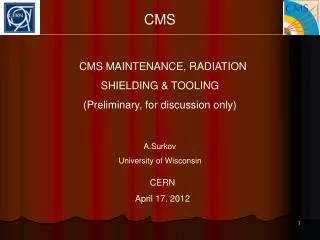 CMS CMS MAINTENANCE, RADIATION SHIELDING &amp; TOOLING (Preliminary, for discussion only) A.Surkov