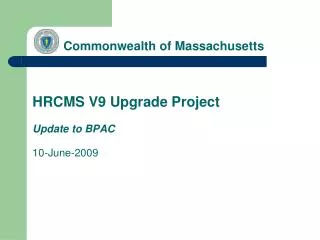 Commonwealth of Massachusetts HRCMS V9 Upgrade Project Update to BPAC 10-June-2009