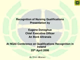 Recognition of Nursing Qualifications Presentation by Eugene Donoghue Chief Executive Officer