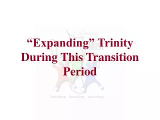 “Expanding” Trinity During This Transition Period