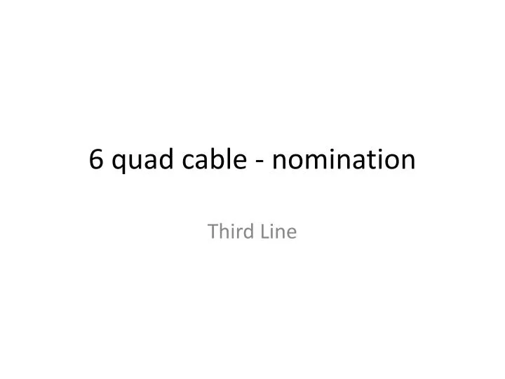 6 quad cable nomination