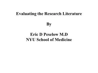 Evaluating the Research Literature By Eric D Peselow M.D NYU School of Medicine