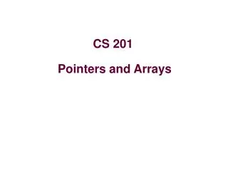 CS 201 Pointers and Arrays