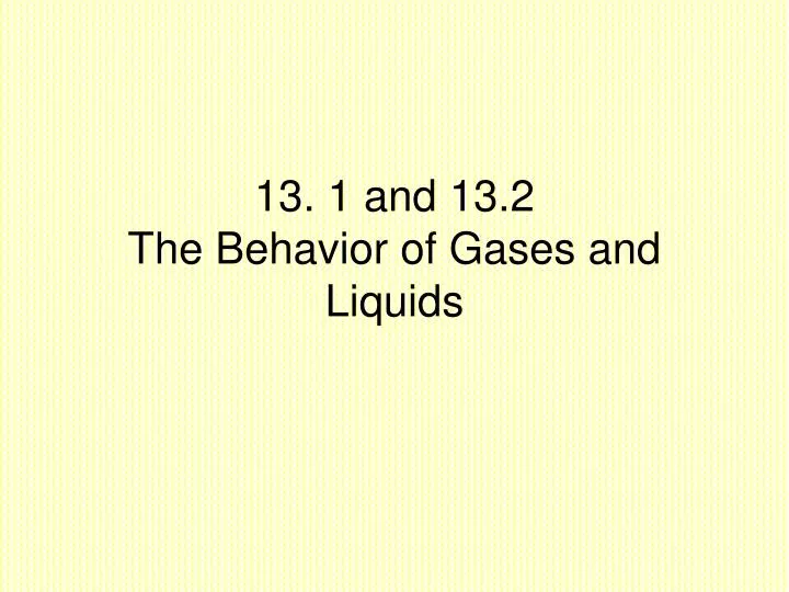 13 1 and 13 2 the behavior of gases and liquids