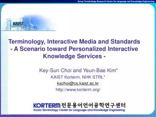 Key-Sun Choi and Yeun-Bae Kim* KAIST Korterm, NHK STRL* kschoi@cs.kaist.ac.kr