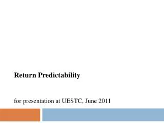 Return Predictability for presentation at UESTC, June 2011