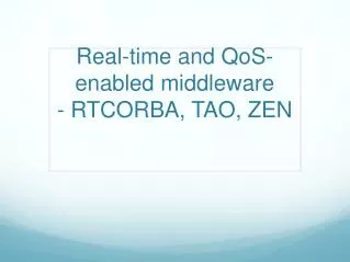 Real-time and QoS -enabled middleware - RTCORBA, TAO, ZEN