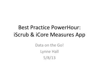 Best Practice PowerHour : iScrub &amp; iCore Measures App