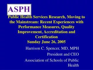 Harrison C. Spencer, MD, MPH President and CEO Association of Schools of Public Health