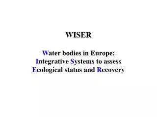 WISER W ater bodies in Europe: I ntegrative S ystems to assess E cological status and R ecovery