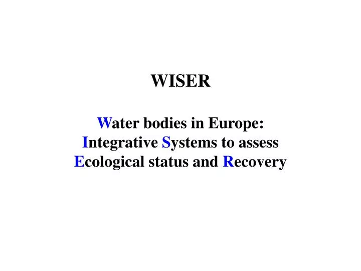 wiser w ater bodies in europe i ntegrative s ystems to assess e cological status and r ecovery