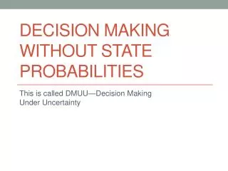 Decision Making without State Probabilities