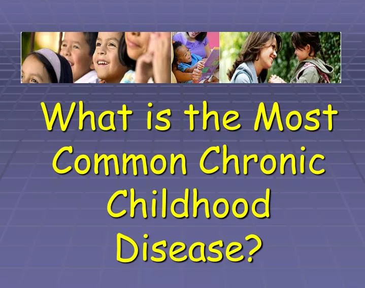 what is the most common chronic childhood disease