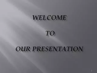 WELCOME TO OUR PRESENTATION