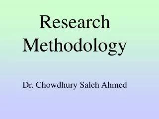 Research Methodology Dr. Chowdhury Saleh Ahmed