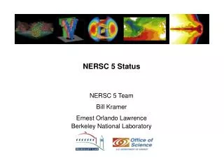 NERSC 5 Status NERSC 5 Team Bill Kramer Ernest Orlando Lawrence Berkeley National Laboratory