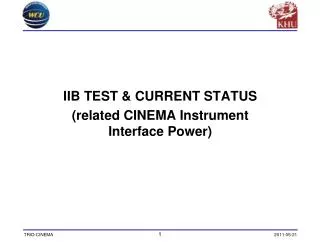 IIB TEST &amp; CURRENT STATUS (related CINEMA Instrument Interface Power)