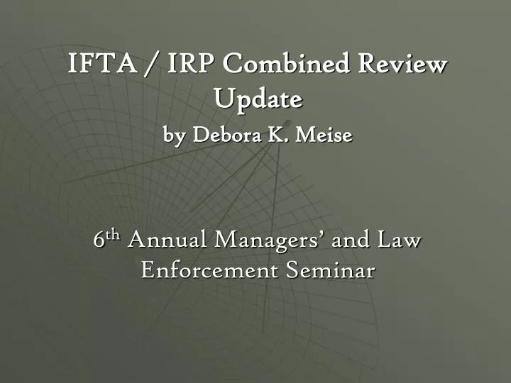 ifta irp combined review update by debora k meise 6 th annual managers and law enforcement seminar