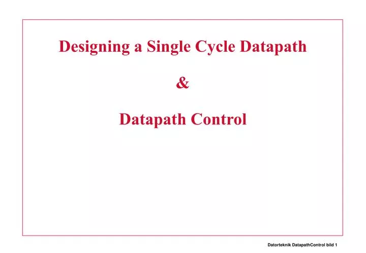 designing a single cycle datapath datapath control