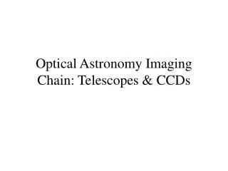 Optical Astronomy Imaging Chain: Telescopes &amp; CCDs