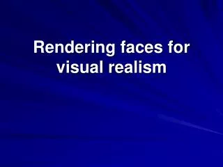 Rendering faces for visual realism