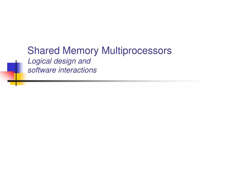 shared memory multiprocessors logical design and software interactions