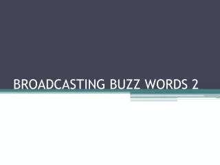 BROADCASTING BUZZ WORDS 2