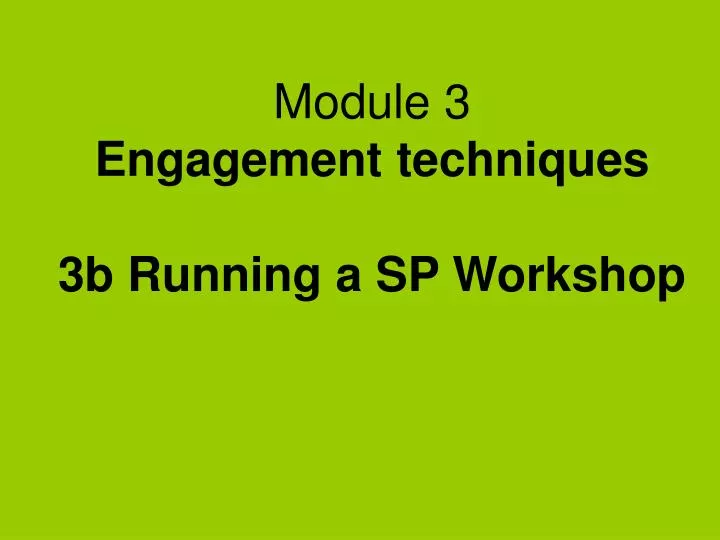 module 3 engagement techniques 3b running a sp workshop