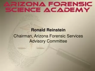 Ronald Reinstein Chairman, Arizona Forensic Services Advisory Committee