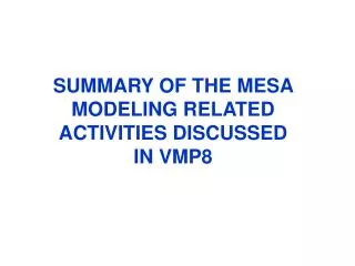 SUMMARY OF THE MESA MODELING RELATED ACTIVITIES DISCUSSED IN VMP8