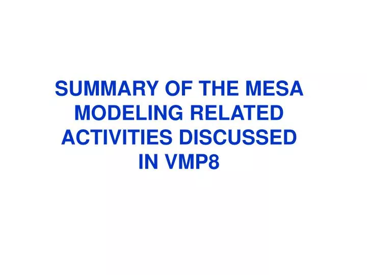 summary of the mesa modeling related activities discussed in vmp8