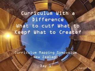 Curriculum With a Difference What to cut? What to Keep? What to Create?
