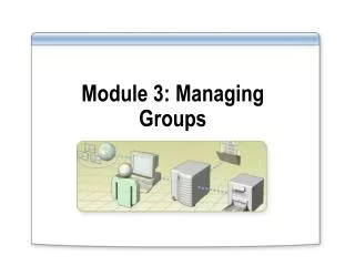 Module 3: Managing Groups