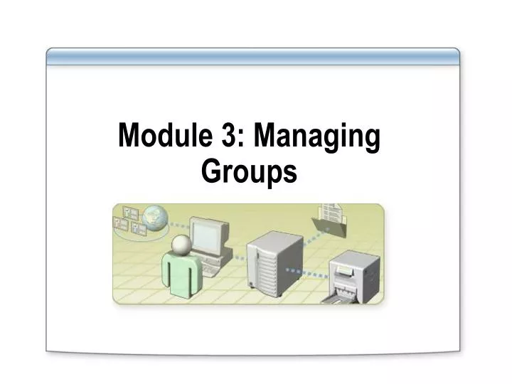 module 3 managing groups