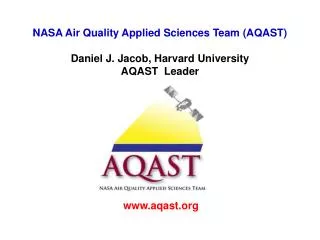 NASA Air Quality Applied Sciences Team (AQAST) Daniel J. Jacob, Harvard University AQAST Leader