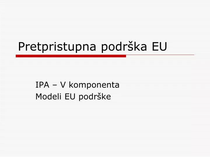 pretpristupna podr ka eu