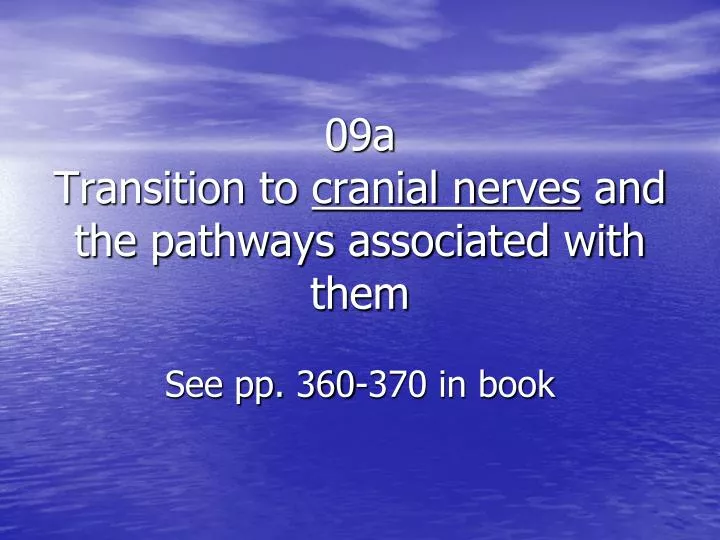 09a transition to cranial n erves and the pathways associated with them see pp 360 370 in book