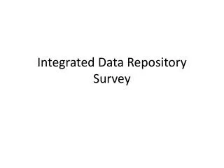 Integrated Data Repository Survey