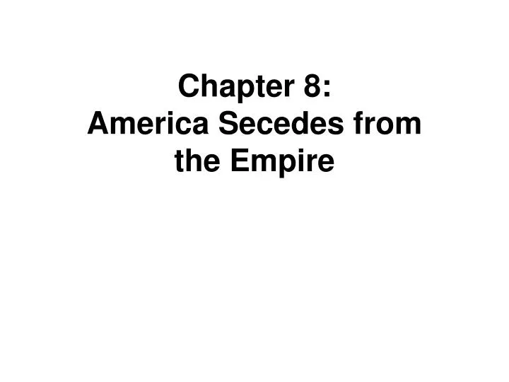 chapter 8 america secedes from the empire